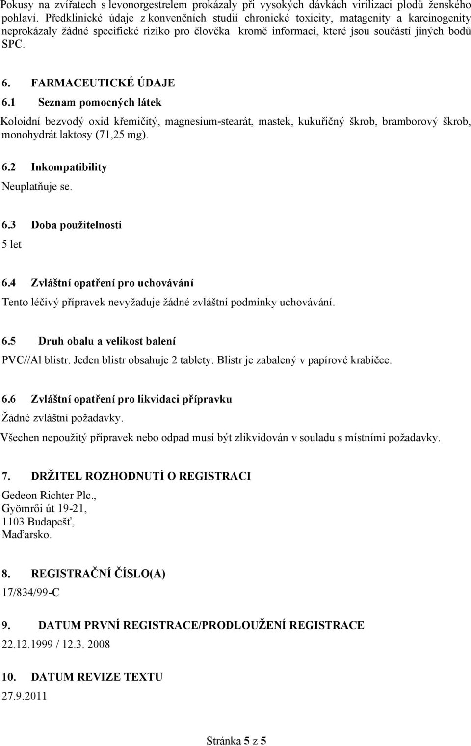 FARMACEUTICKÉ ÚDAJE 6.1 Seznam pomocných látek Koloidní bezvodý oxid křemičitý, magnesium-stearát, mastek, kukuřičný škrob, bramborový škrob, monohydrát laktosy (71,25 mg). 6.2 Inkompatibility Neuplatňuje se.