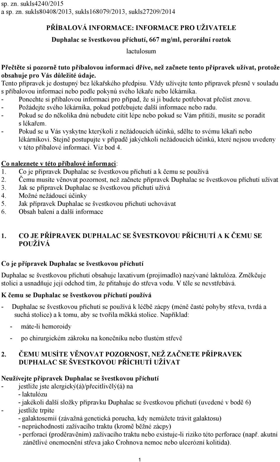 pozorně tuto příbalovou informaci dříve, než začnete tento přípravek užívat, protože obsahuje pro Vás důležité údaje. Tento přípravek je dostupný bez lékařského předpisu.