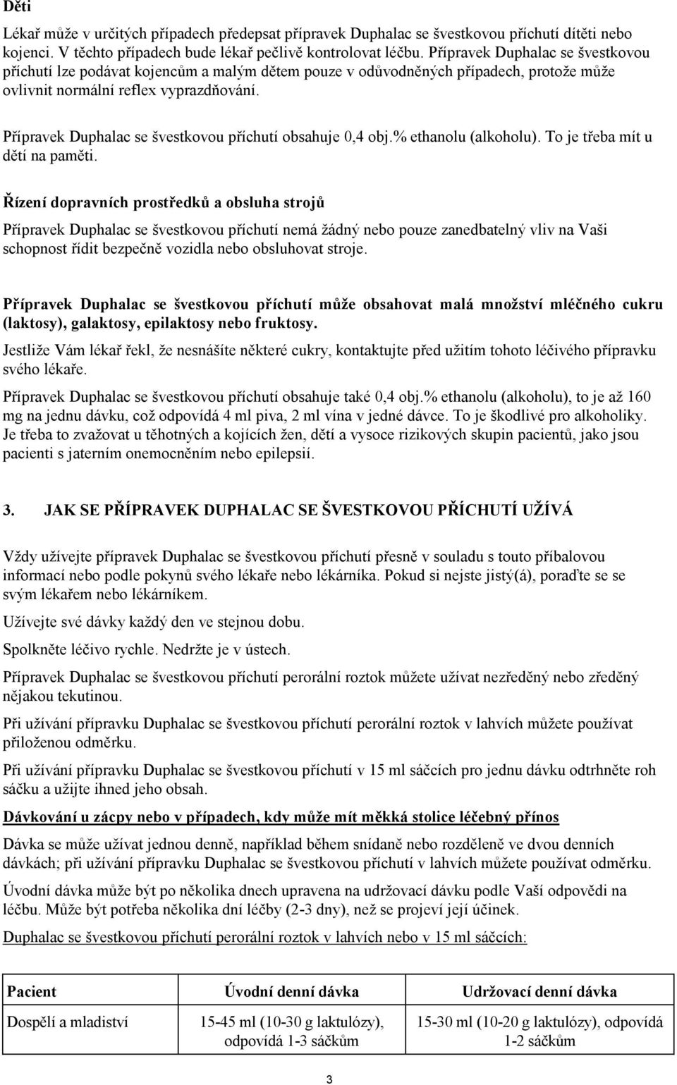 Přípravek Duphalac se švestkovou příchutí obsahuje 0,4 obj.% ethanolu (alkoholu). To je třeba mít u dětí na paměti.