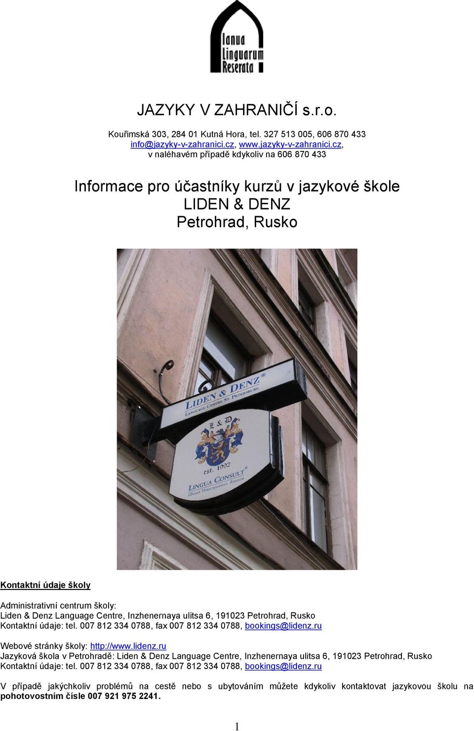 cz, v naléhavém případě kdykoliv na 606 870 433 Informace pro účastníky kurzů v jazykové škole LIDEN & DENZ Petrohrad, Rusko Kontaktní údaje školy Administrativní centrum školy: Liden & Denz Language