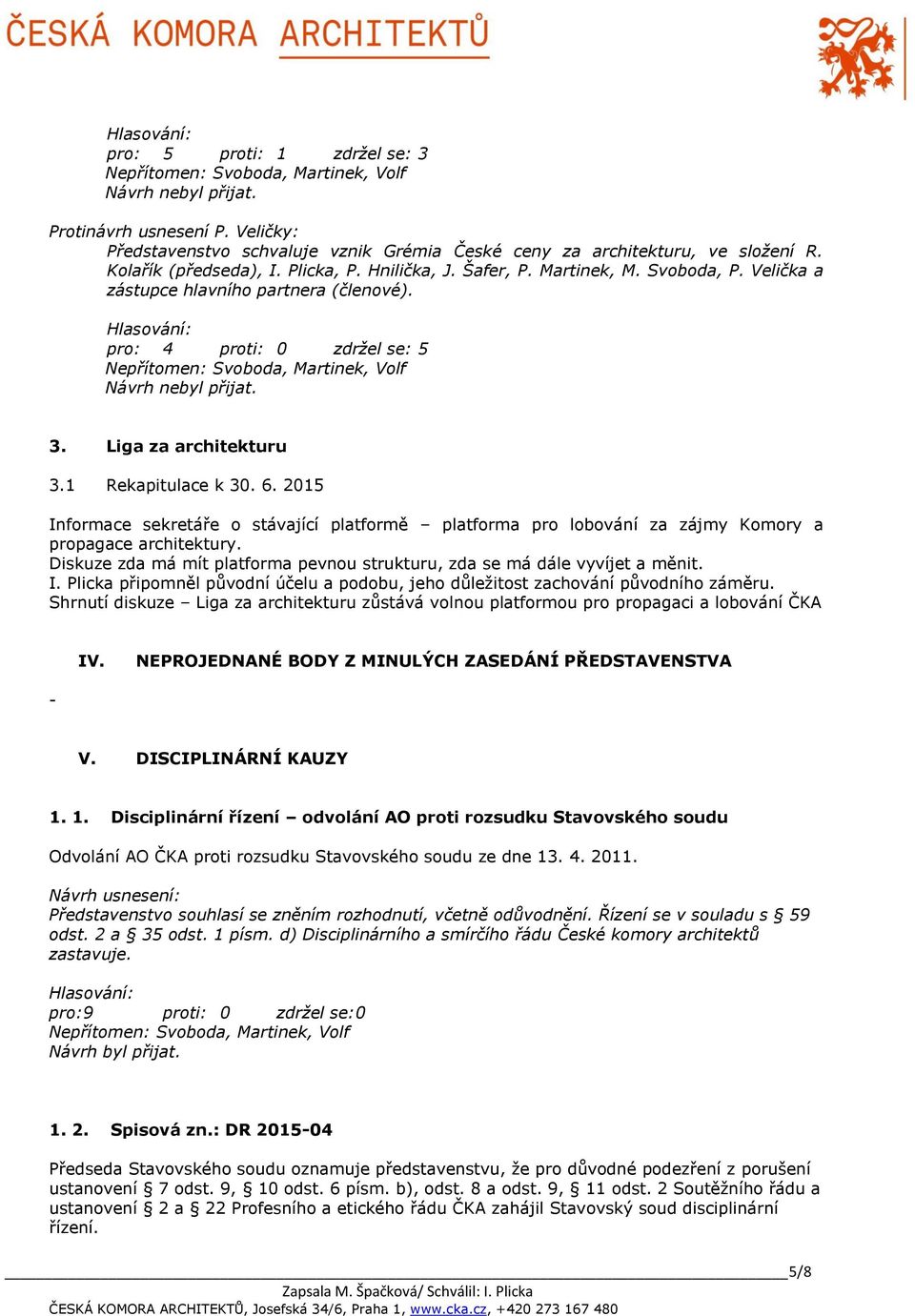 2015 Informace sekretáře o stávající platformě platforma pro lobování za zájmy Komory a propagace architektury. Diskuze zda má mít platforma pevnou strukturu, zda se má dále vyvíjet a měnit. I. Plicka připomněl původní účelu a podobu, jeho důležitost zachování původního záměru.