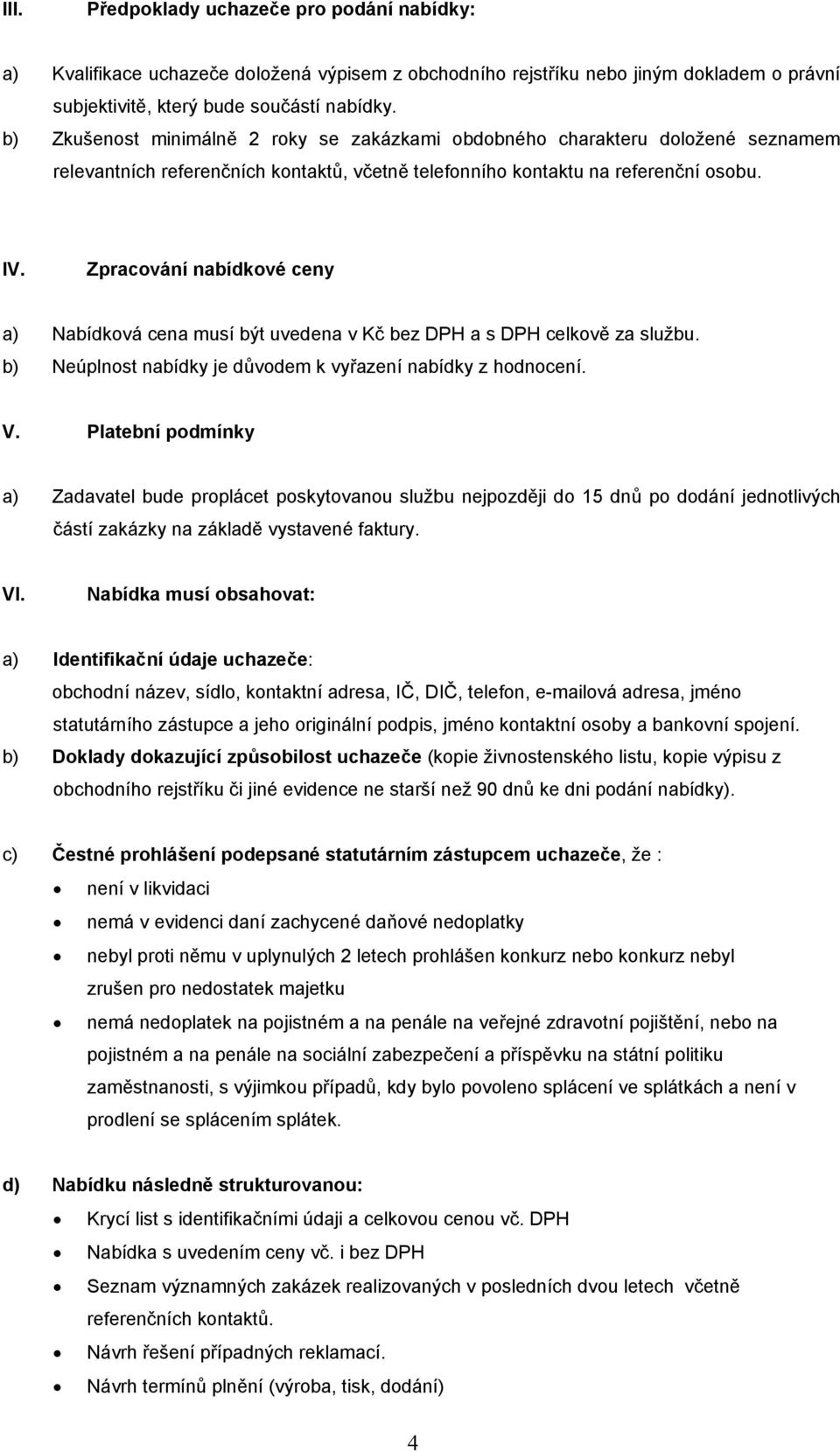 Zpracování nabídkové ceny a) Nabídková cena musí být uvedena v Kč bez DPH a s DPH celkově za službu. b) Neúplnost nabídky je důvodem k vyřazení nabídky z hodnocení. V.