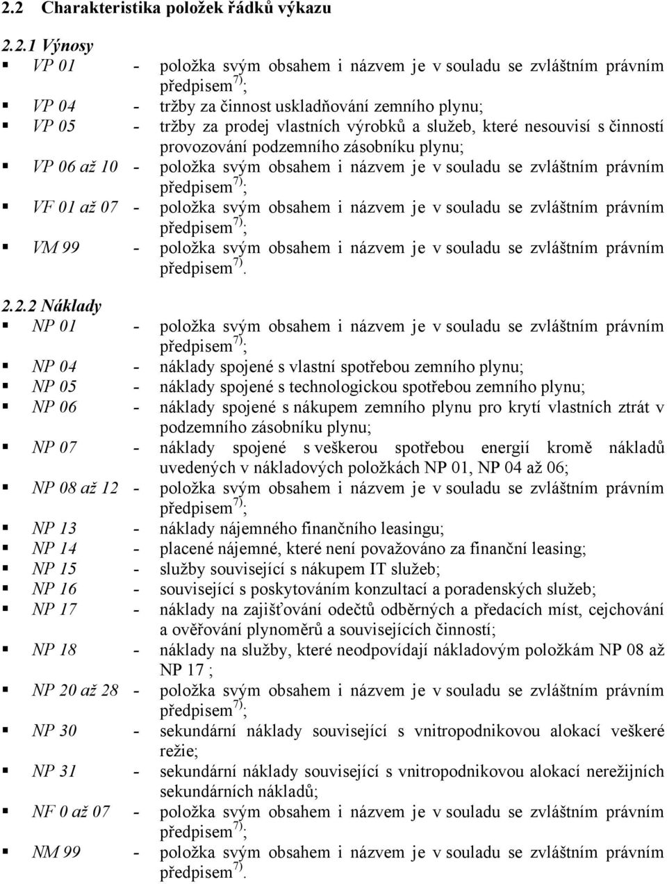 položka svým obsahem i názvem je v souladu se zvláštním právním VM 99 - položka svým obsahem i názvem je v souladu se zvláštním právním 2.