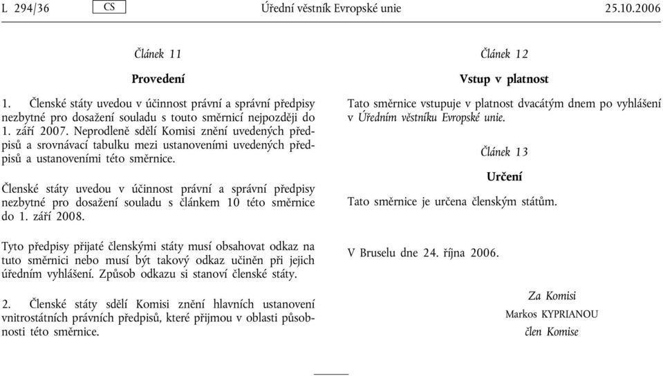 Členské státy uvedou v účinnost právní a správní předpisy nezbytné pro dosažení souladu s článkem 10 této směrnice do 1. září 2008.