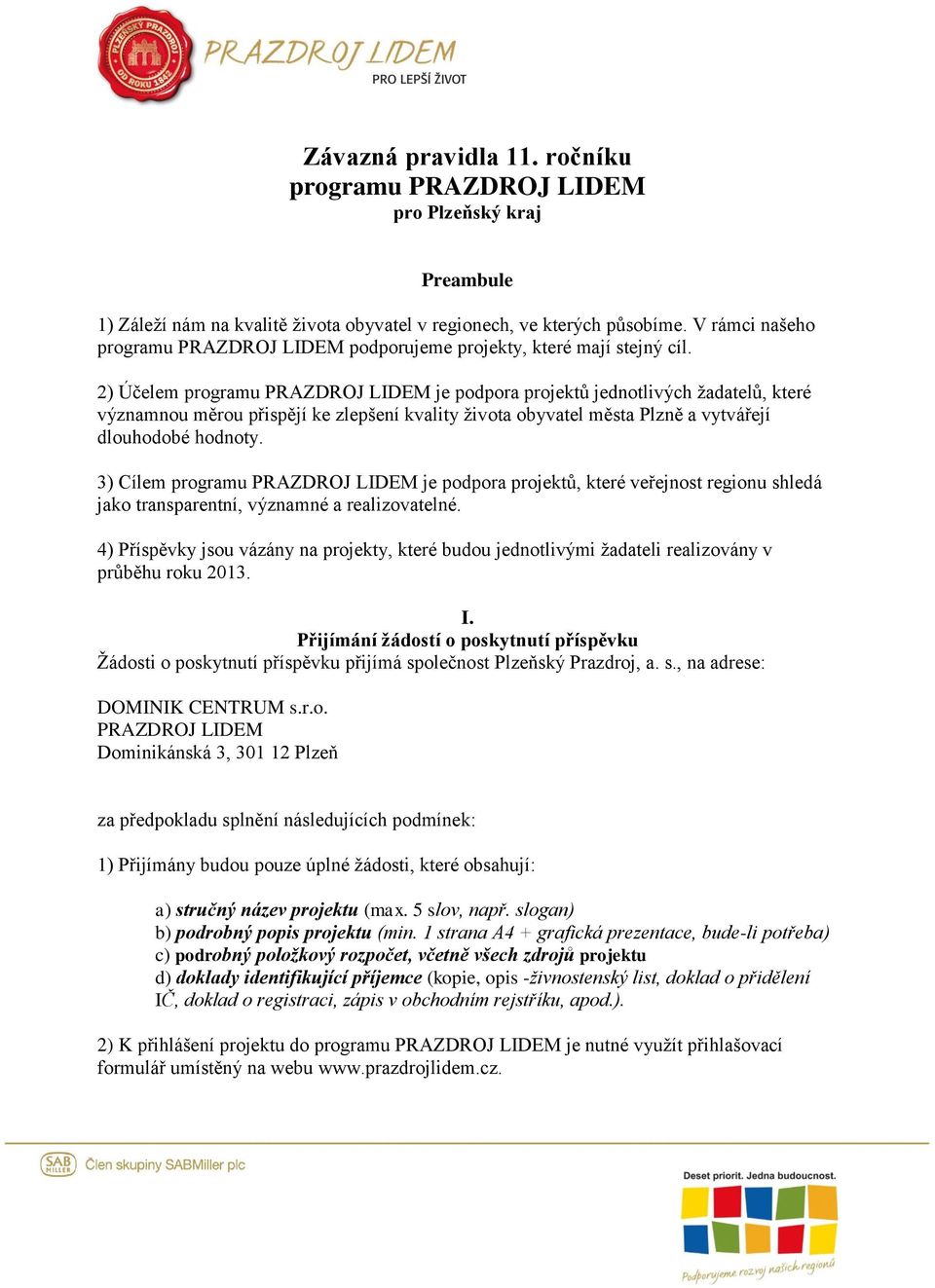 2) Účelem programu PRAZDROJ LIDEM je podpora projektů jednotlivých žadatelů, které významnou měrou přispějí ke zlepšení kvality života obyvatel města Plzně a vytvářejí dlouhodobé hodnoty.