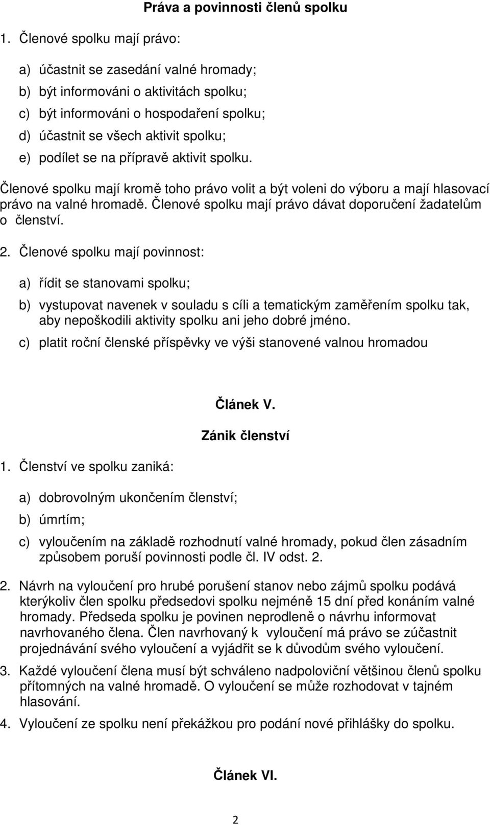 Členové spolku mají právo dávat doporučení žadatelům o členství. 2.