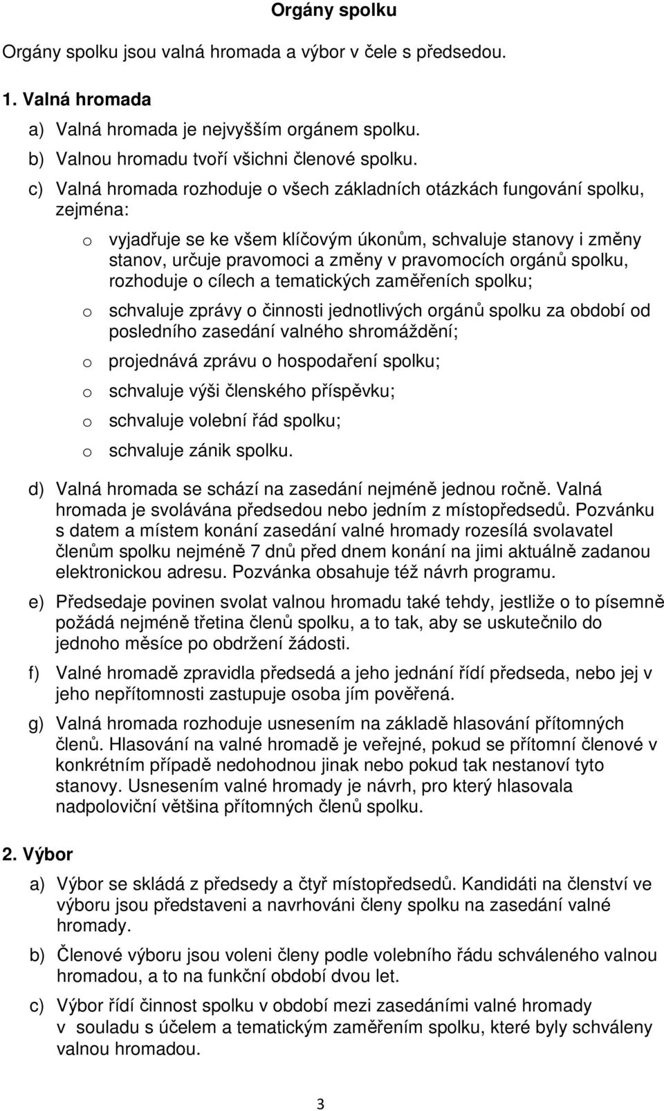 orgánů spolku, rozhoduje o cílech a tematických zaměřeních spolku; o schvaluje zprávy o činnosti jednotlivých orgánů spolku za období od posledního zasedání valného shromáždění; o projednává zprávu o