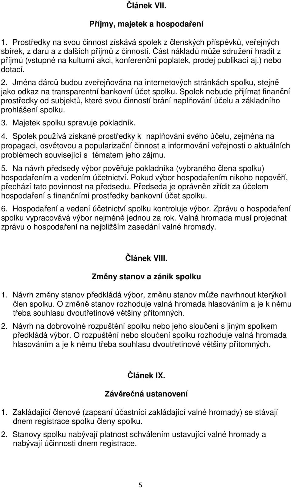 Jména dárců budou zveřejňována na internetových stránkách spolku, stejně jako odkaz na transparentní bankovní účet spolku.
