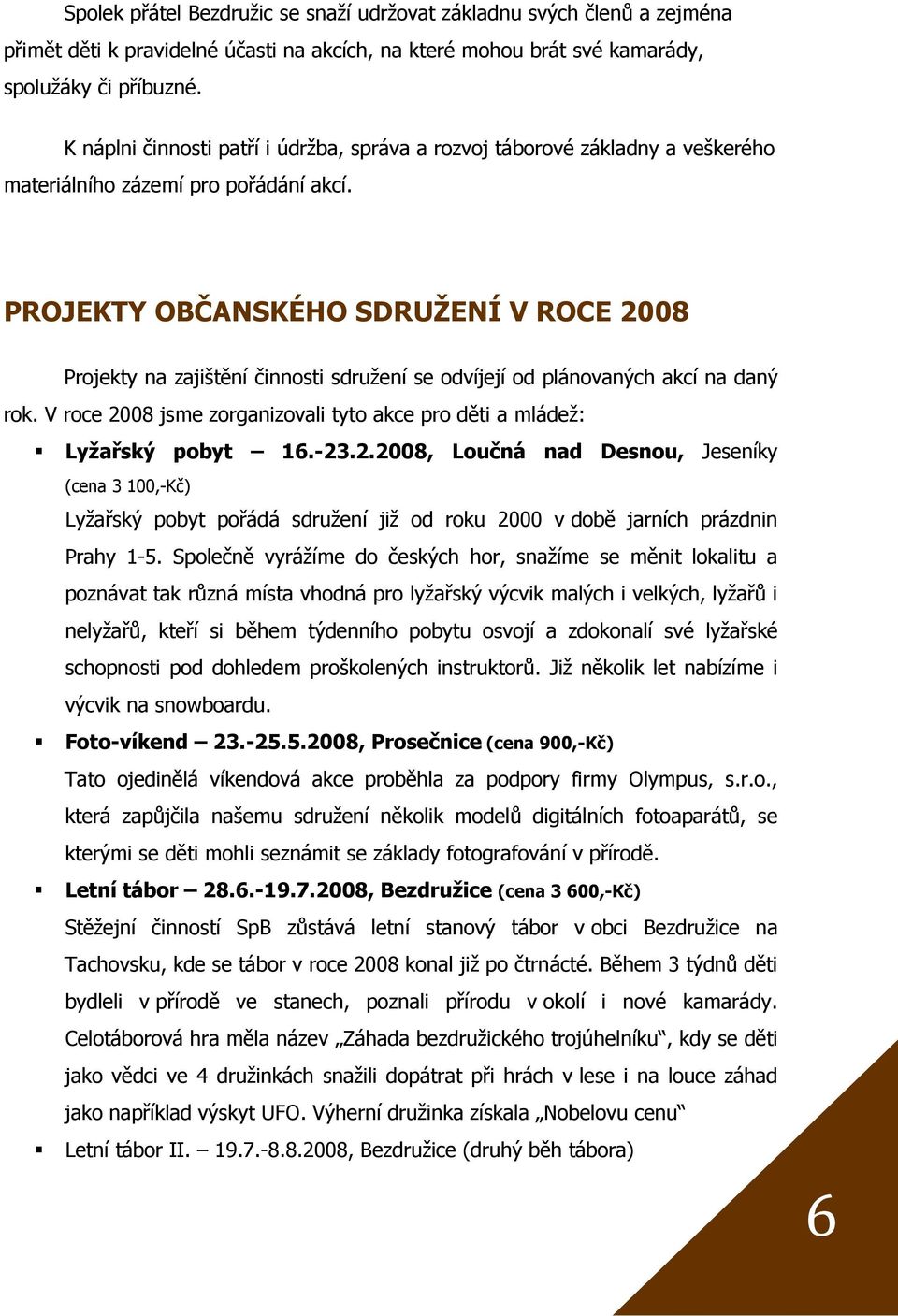 PROJEKTY OBČANSKÉHO SDRUŽENÍ V ROCE 2008 Projekty na zajištění činnosti sdružení se odvíjejí od plánovaných akcí na daný rok.