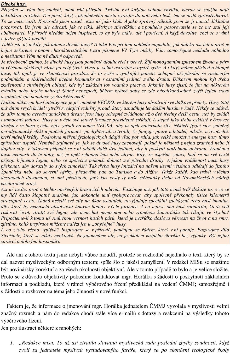 A jako správný zálesák jsem se ji naučil důkladně pozorovat. Už jsem ale odrostl, jak se říká, dětským střevíčkům a z pouhého pozorovatele se ze mě stal její obdivovatel.