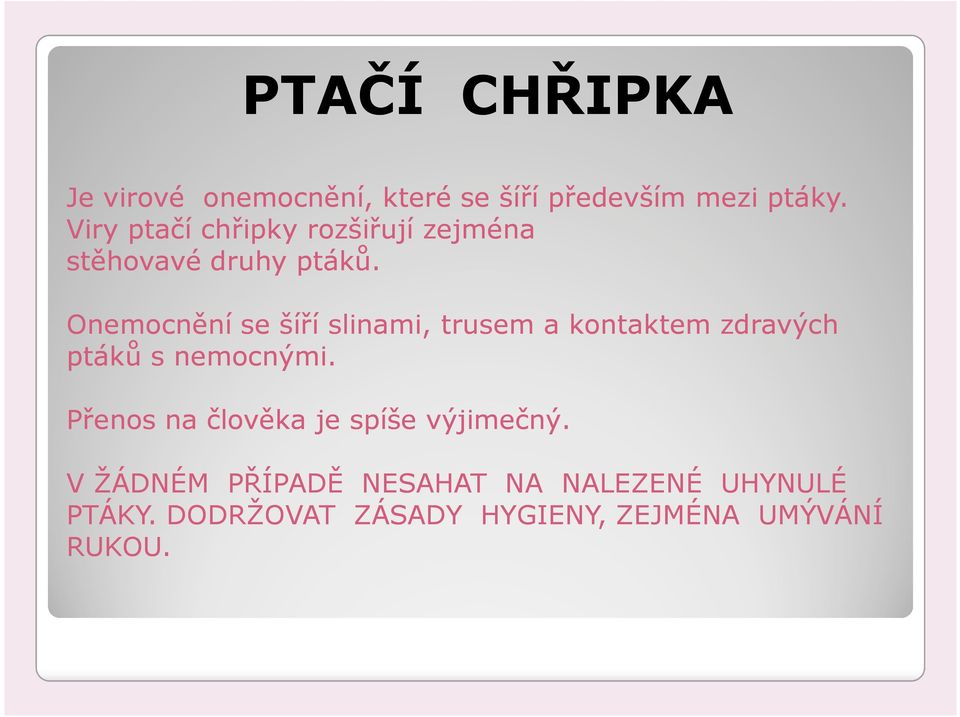 Onemocnění se šíří slinami, trusem a kontaktem zdravých ptáků s nemocnými.