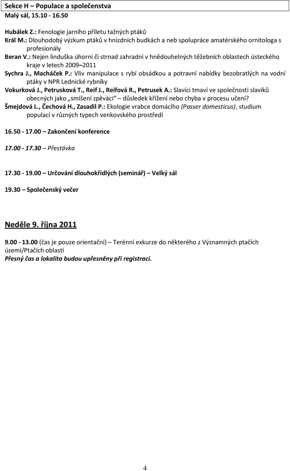 : Nejen linduška úhorní či strnad zahradní v hnědouhelných těžebních oblastech ústeckého kraje v letech 2009 2011 Sychra J., Macháček P.