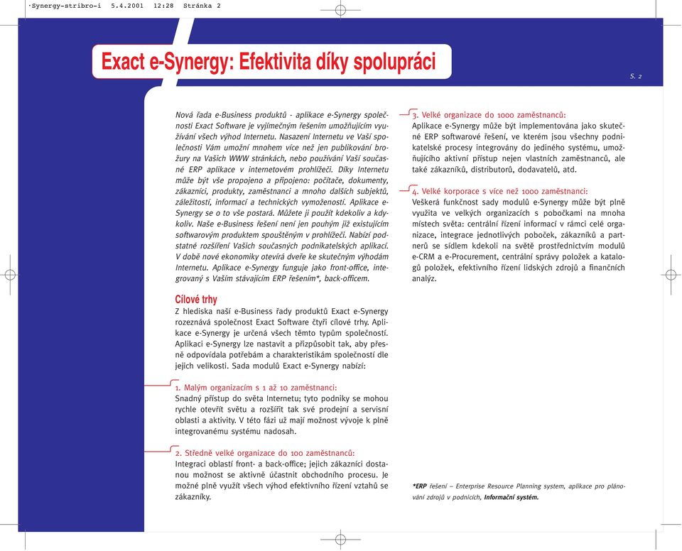 Nasazení Internetu ve Va í spoleãnosti Vám umoïní mnohem více neï jen publikování bro- Ïury na Va ich WWW stránkách, nebo pouïívání Va í souãasné ERP aplikace v internetovém prohlíïeãi.