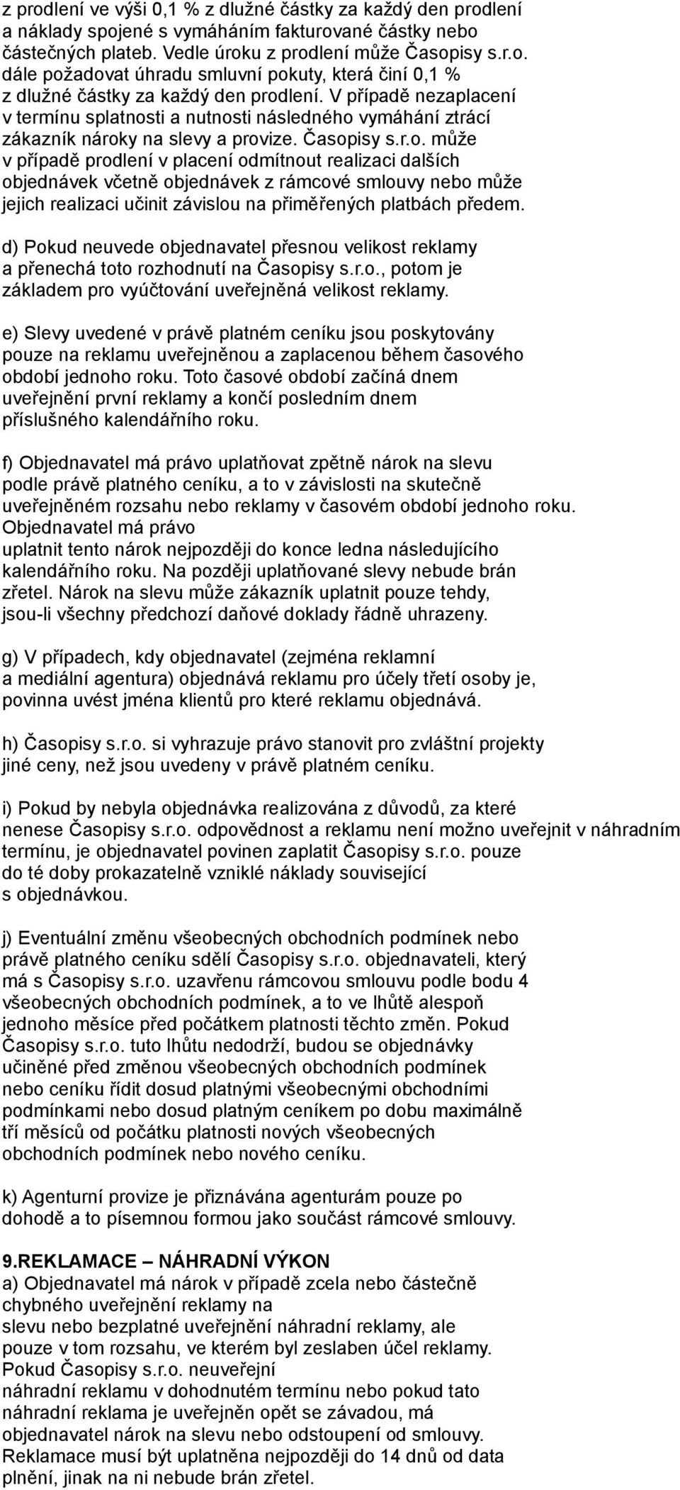 ti a nutnosti následného vymáhání ztrácí zákazník nároky na slevy a provize. Časopisy s.r.o. může v případě prodlení v placení odmítnout realizaci dalších objednávek včetně objednávek z rámcové smlouvy nebo může jejich realizaci učinit závislou na přiměřených platbách předem.