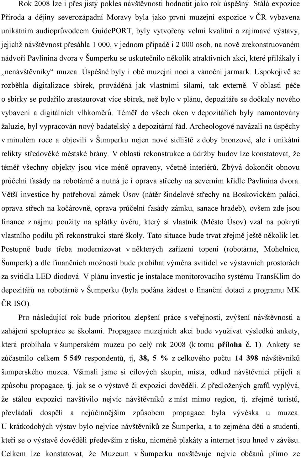 návštěvnost přesáhla 1 000, v jednom případě i 2 000 osob, na nově zrekonstruovaném nádvoří Pavlínina dvora v Šumperku se uskutečnilo několik atraktivních akcí, které přilákaly i nenávštěvníky muzea.