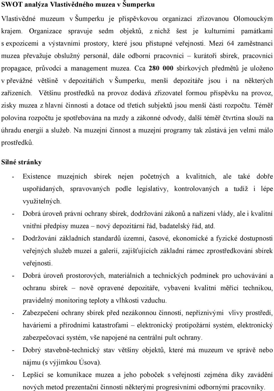 Mezi 64 zaměstnanci muzea převažuje obslužný personál, dále odborní pracovníci kurátoři sbírek, pracovníci propagace, průvodci a management muzea.
