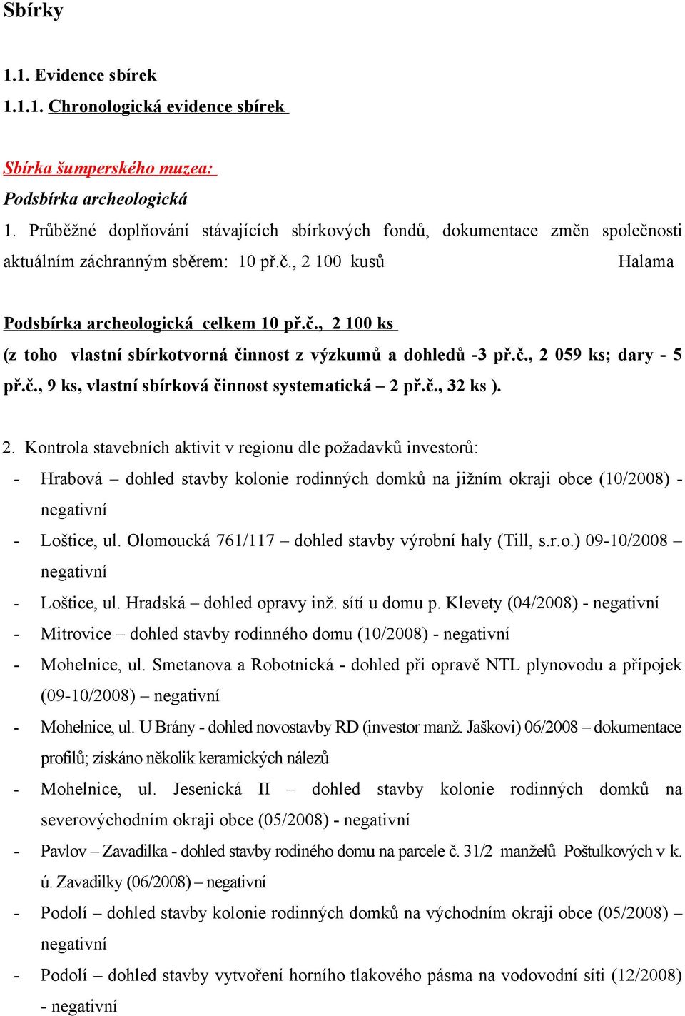 č., 2 059 ks; dary 5 př.č., 9 ks, vlastní sbírková činnost systematická 2 př.č., 32 ks ). 2. Kontrola stavebních aktivit v regionu dle požadavků investorů: Hrabová dohled stavby kolonie rodinných domků na jižním okraji obce (10/2008) negativní Loštice, ul.