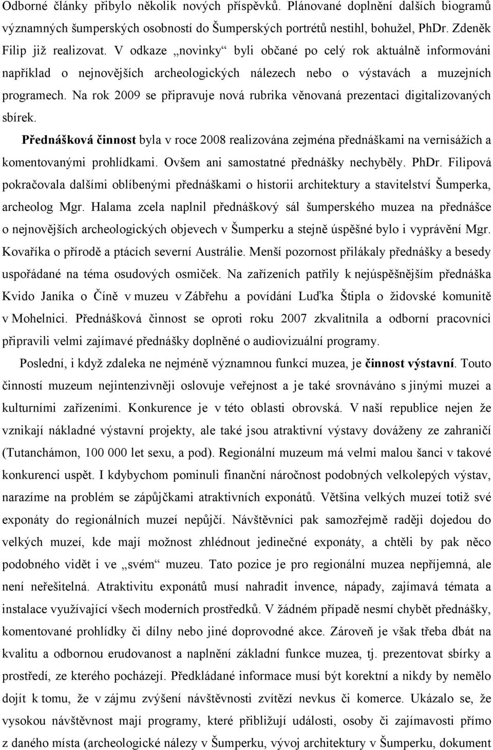 Na rok 2009 se připravuje nová rubrika věnovaná prezentaci digitalizovaných sbírek. Přednášková činnost byla v roce 2008 realizována zejména přednáškami na vernisážích a komentovanými prohlídkami.