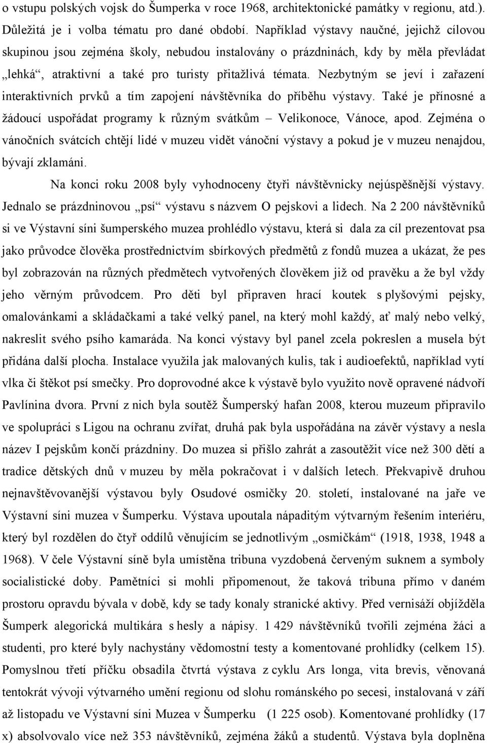 Nezbytným se jeví i zařazení interaktivních prvků a tím zapojení návštěvníka do příběhu výstavy. Také je přínosné a žádoucí uspořádat programy k různým svátkům Velikonoce, Vánoce, apod.