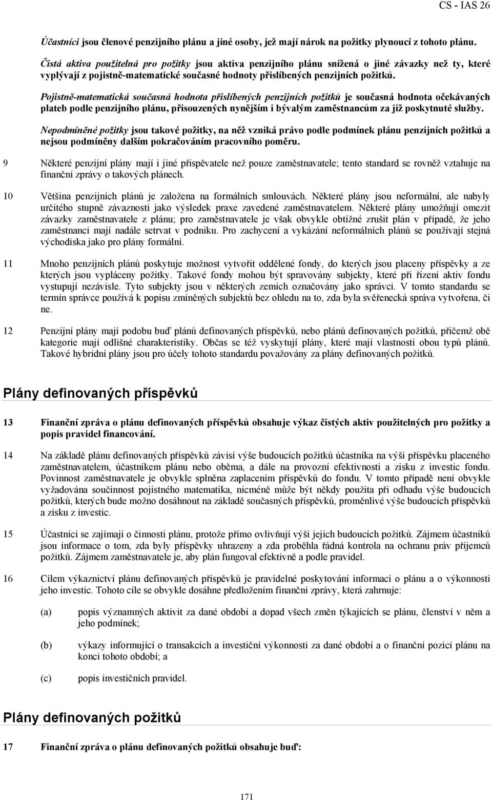 Pojistně-matematická současná hodnota přislíbených penzijních požitků je současná hodnota očekávaných plateb podle penzijního plánu, přisouzených nynějším i bývalým zaměstnancům za již poskytnuté