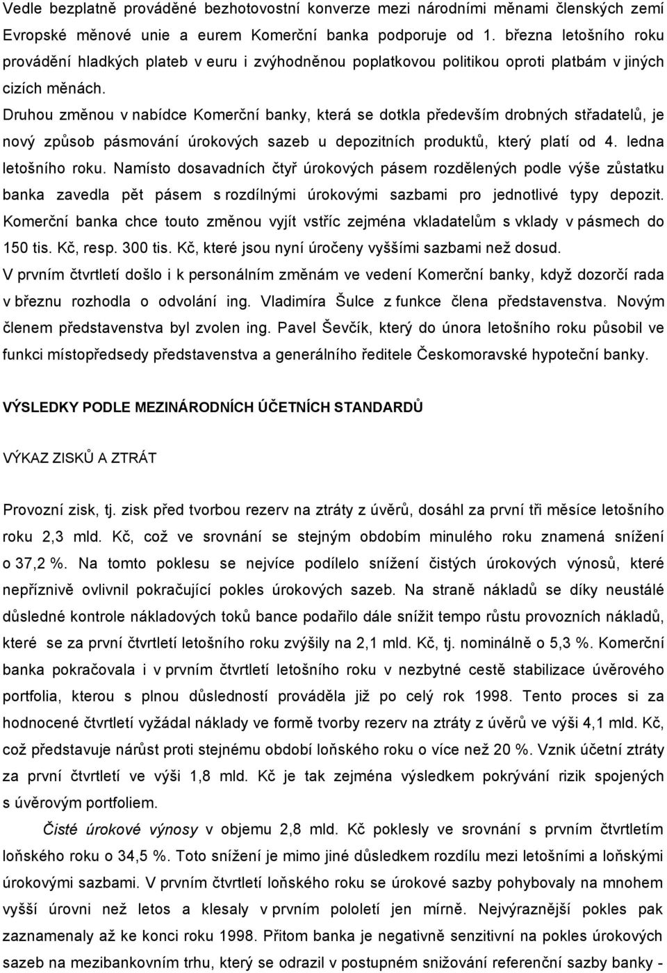 Druhou změnou v nabídce Komerční banky, která se dotkla především drobných střadatelů, je nový způsob pásmování úrokových sazeb u depozitních produktů, který platí od 4. ledna letošního roku.