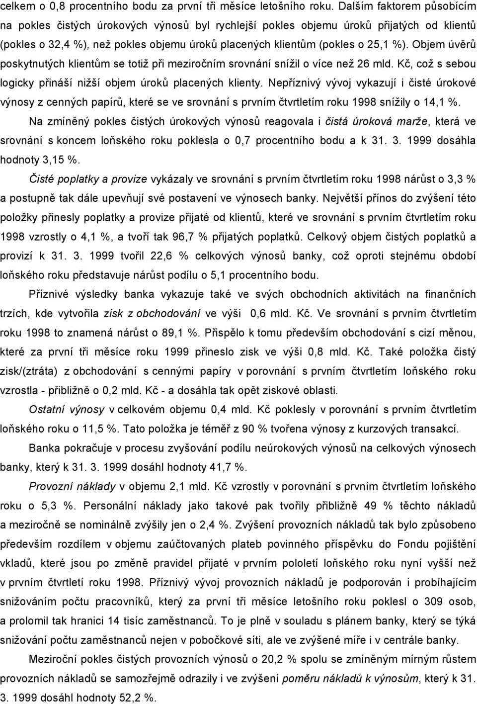 Objem úvěrů poskytnutých klientům se totiž při meziročním srovnání snížil o více než 26 mld. Kč, což s sebou logicky přináší nižší objem úroků placených klienty.