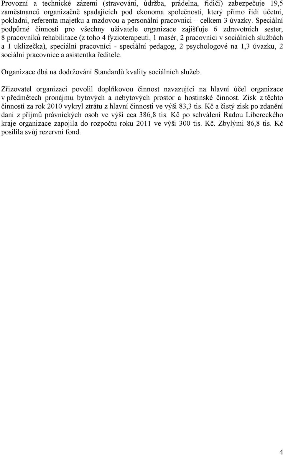 Speciální podpůrné činnosti pro všechny uživatele organizace zajišťuje 6 zdravotních sester, 8 pracovníků rehabilitace (z toho 4 fyzioterapeuti, 1 masér, 2 pracovníci v sociálních službách a 1