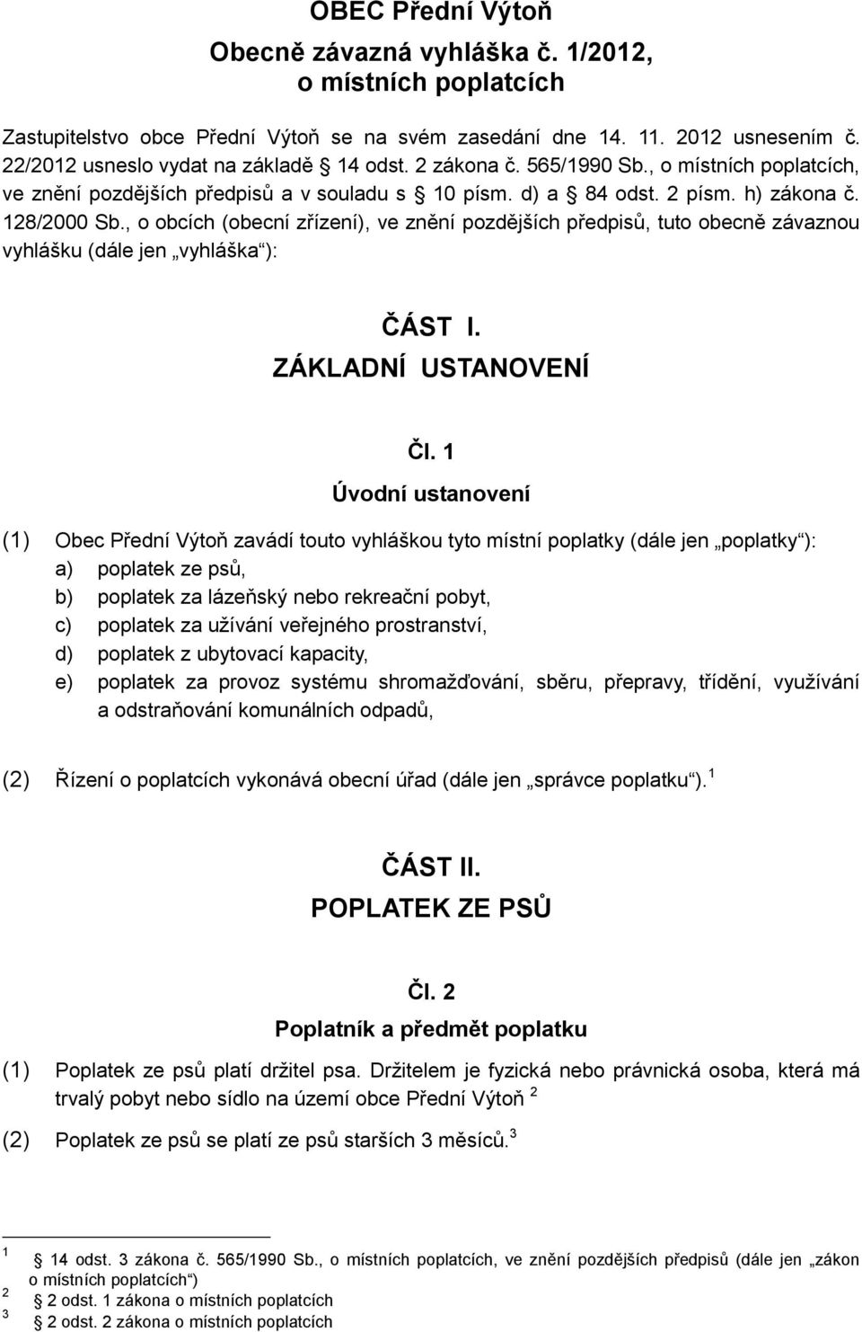 , o obcích (obecní zřízení), ve znění pozdějších předpisů, tuto obecně závaznou vyhlášku (dále jen vyhláška ): ČÁST I. ZÁKLADNÍ USTANOVENÍ Čl.