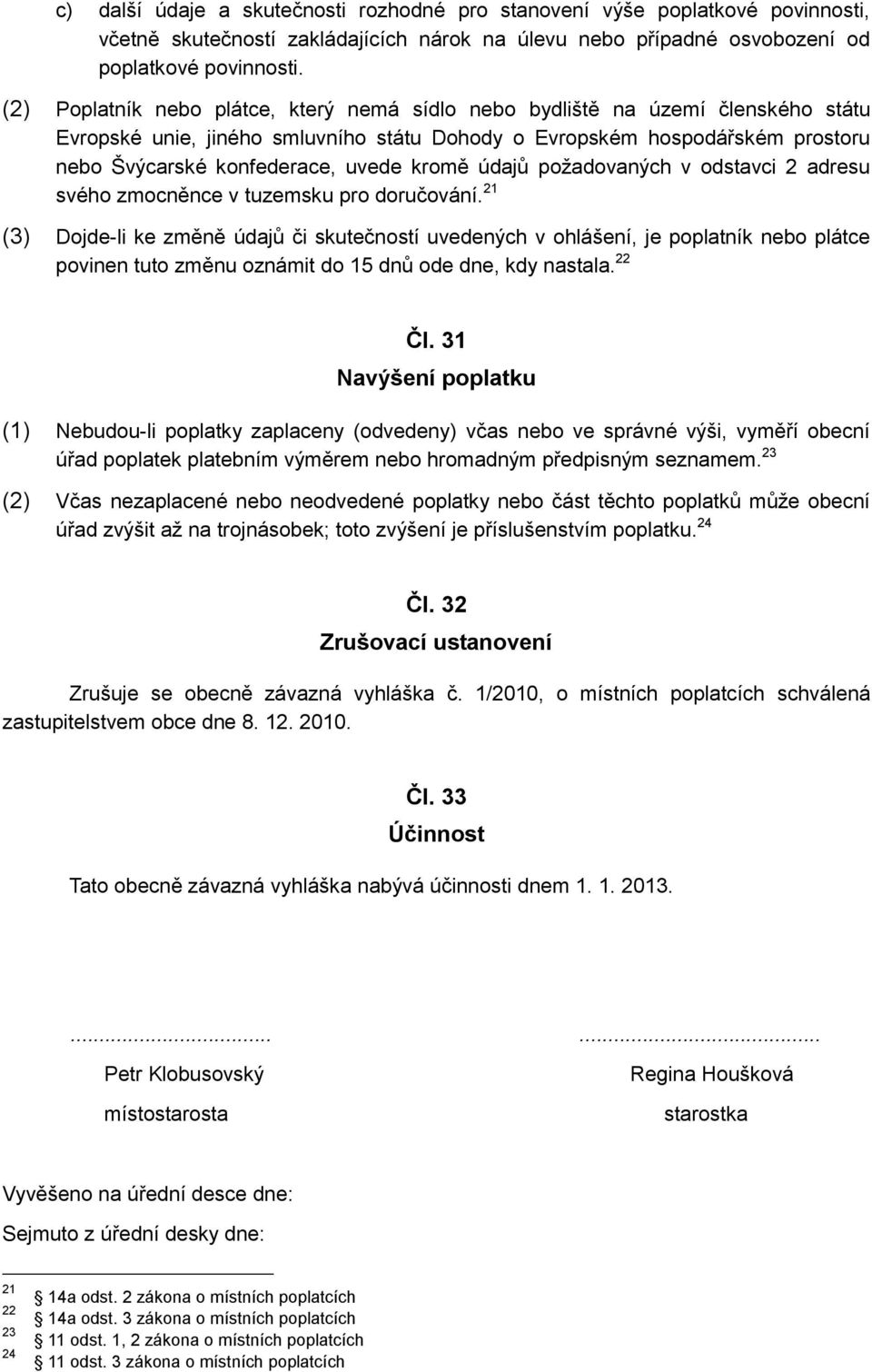 kromě údajů požadovaných v odstavci 2 adresu svého zmocněnce v tuzemsku pro doručování.