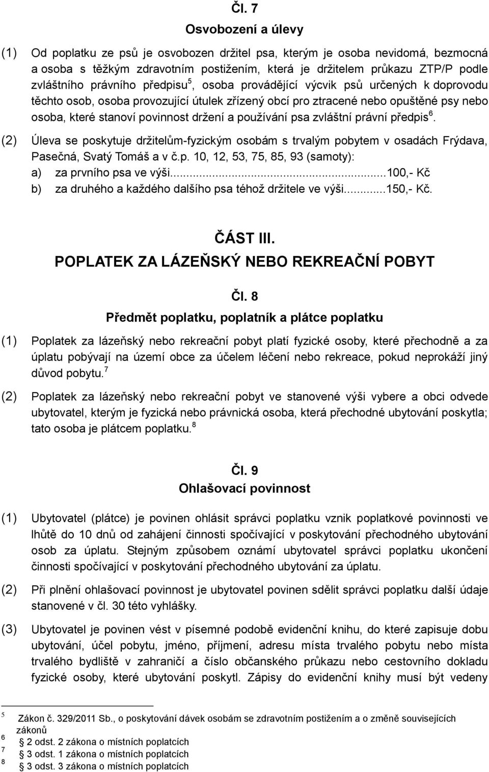 používání psa zvláštní právní předpis 6. (2) Úleva se poskytuje držitelům-fyzickým osobám s trvalým pobytem v osadách Frýdava, Pasečná, Svatý Tomáš a v č.p. 10, 12, 53, 75, 85, 93 (samoty): a) za prvního psa ve výši.