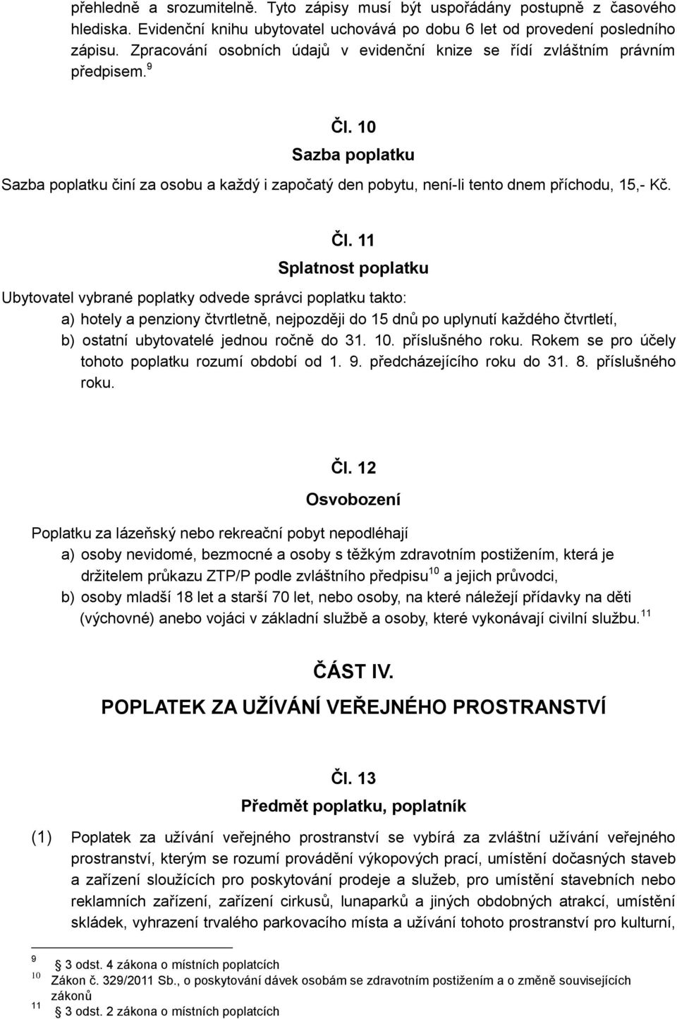 10 Sazba poplatku Sazba poplatku činí za osobu a každý i započatý den pobytu, není-li tento dnem příchodu, 15,- Kč. Čl.