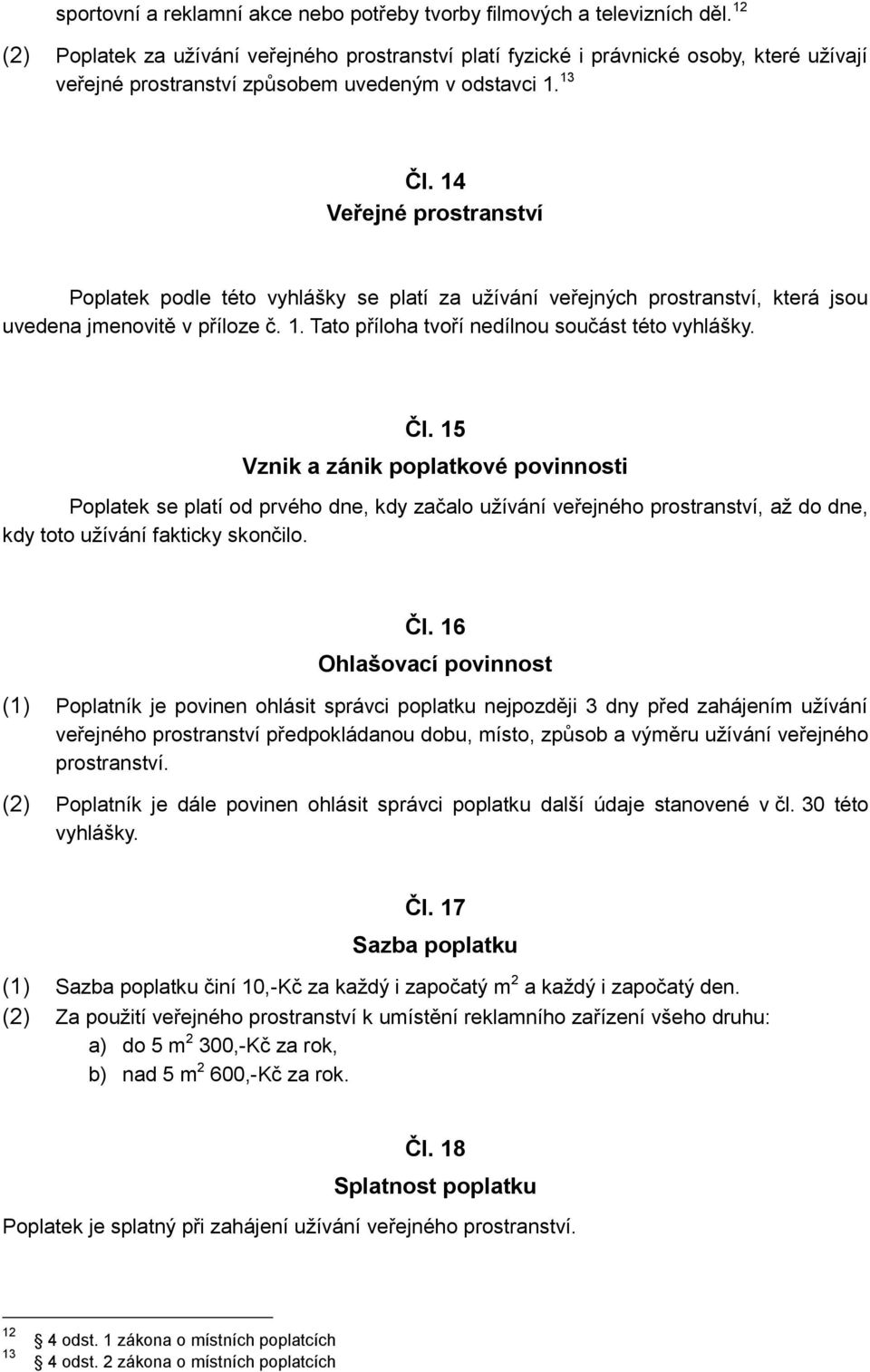 14 Veřejné prostranství Poplatek podle této vyhlášky se platí za užívání veřejných prostranství, která jsou uvedena jmenovitě v příloze č. 1. Tato příloha tvoří nedílnou součást této vyhlášky. Čl.