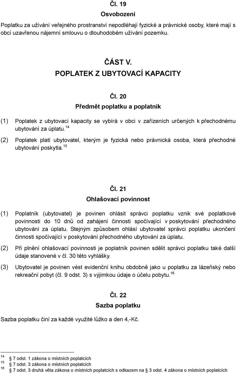 14 (2) Poplatek platí ubytovatel, kterým je fyzická nebo právnická osoba, která přechodné ubytování poskytla. 15 Čl.