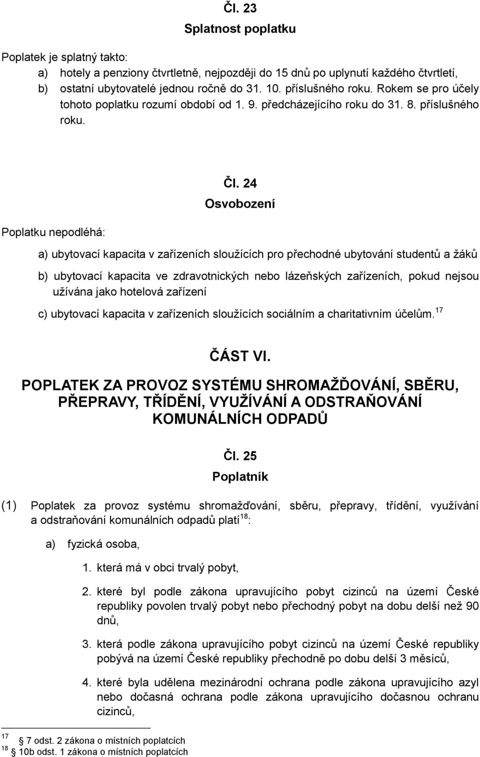 24 Osvobození a) ubytovací kapacita v zařízeních sloužících pro přechodné ubytování studentů a žáků b) ubytovací kapacita ve zdravotnických nebo lázeňských zařízeních, pokud nejsou užívána jako