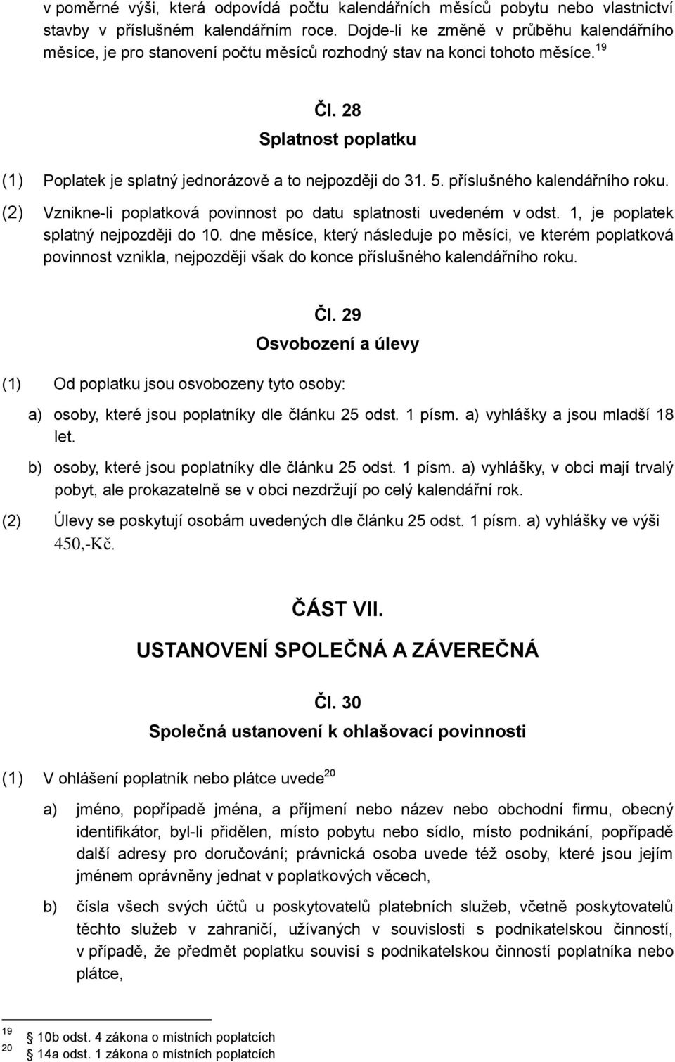 28 Splatnost poplatku (1) Poplatek je splatný jednorázově a to nejpozději do 31. 5. příslušného kalendářního roku. (2) Vznikne-li poplatková povinnost po datu splatnosti uvedeném v odst.