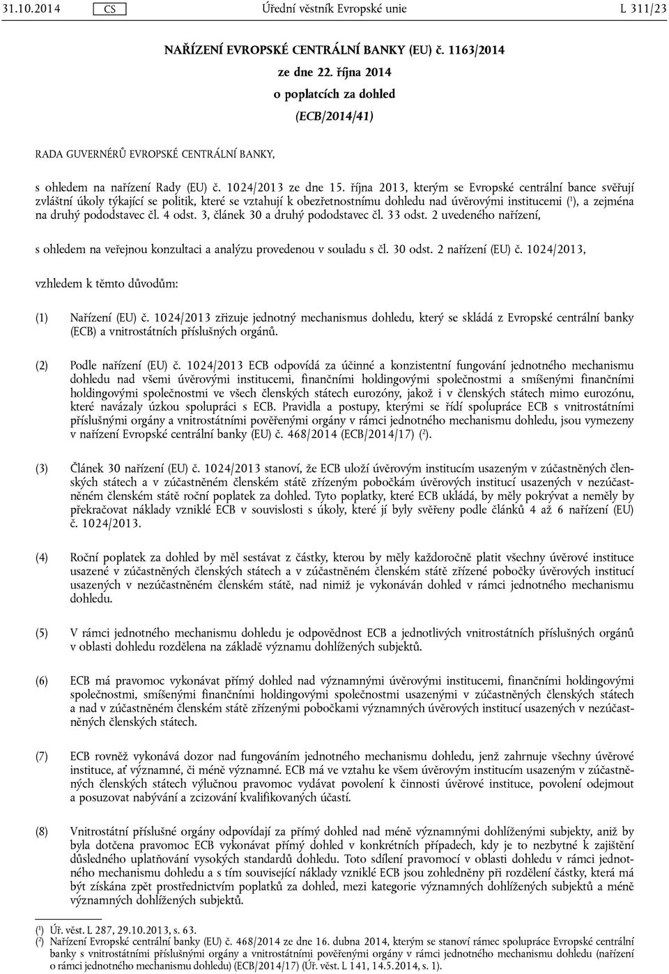 října 2013, kterým se Evropské centrální bance svěřují zvláštní úkoly týkající se politik, které se vztahují k obezřetnostnímu dohledu nad úvěrovými institucemi ( 1 ), a zejména na druhý pododstavec