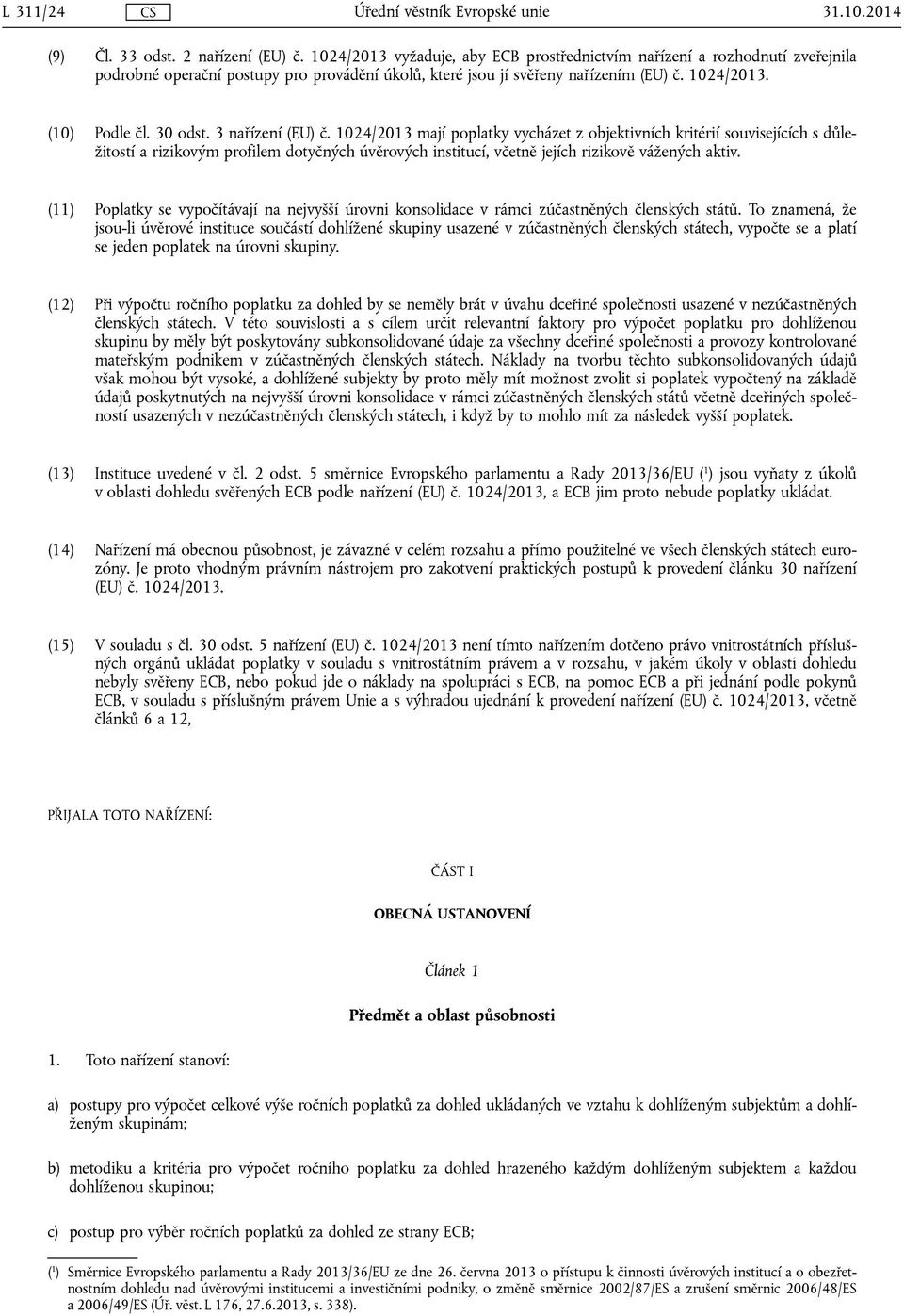 3 nařízení (EU) č. 1024/2013 mají poplatky vycházet z objektivních kritérií souvisejících s důležitostí a rizikovým profilem dotyčných úvěrových institucí, včetně jejích rizikově vážených aktiv.