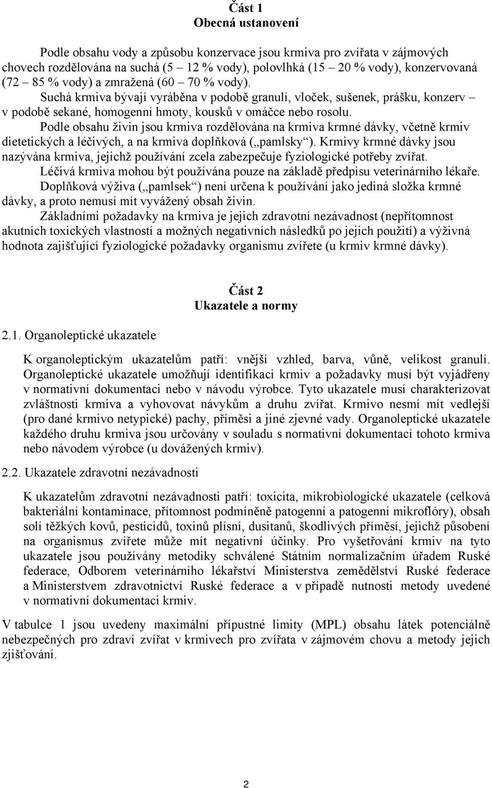 Podle obsahu živin jsou krmiva rozdělována na krmiva krmné dávky, včetně krmiv dietetických a léčivých, a na krmiva doplňková ( pamlsky ).