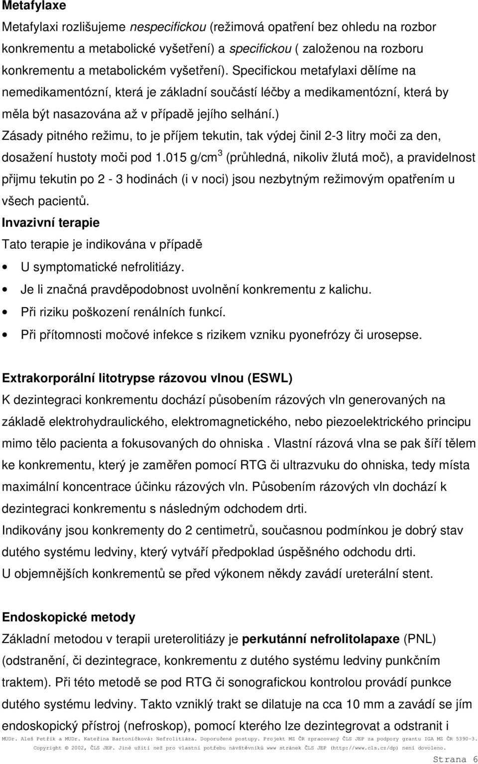 ) Zásady pitného režimu, to je příjem tekutin, tak výdej činil 2-3 litry moči za den, dosažení hustoty moči pod 1.