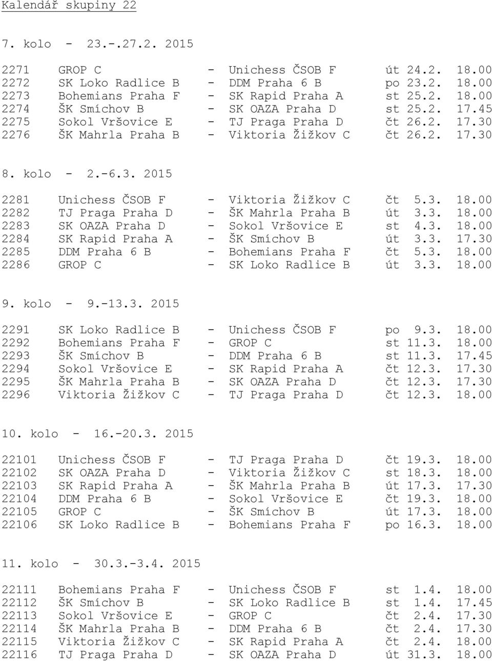 00 2282 TJ Praga Praha D - ŠK Mahrla Praha B út 3.3. 18.00 2283 SK OAZA Praha D - Sokol Vršovice E st 4.3. 18.00 2284 SK Rapid Praha A - ŠK Smíchov B út 3.3. 17.