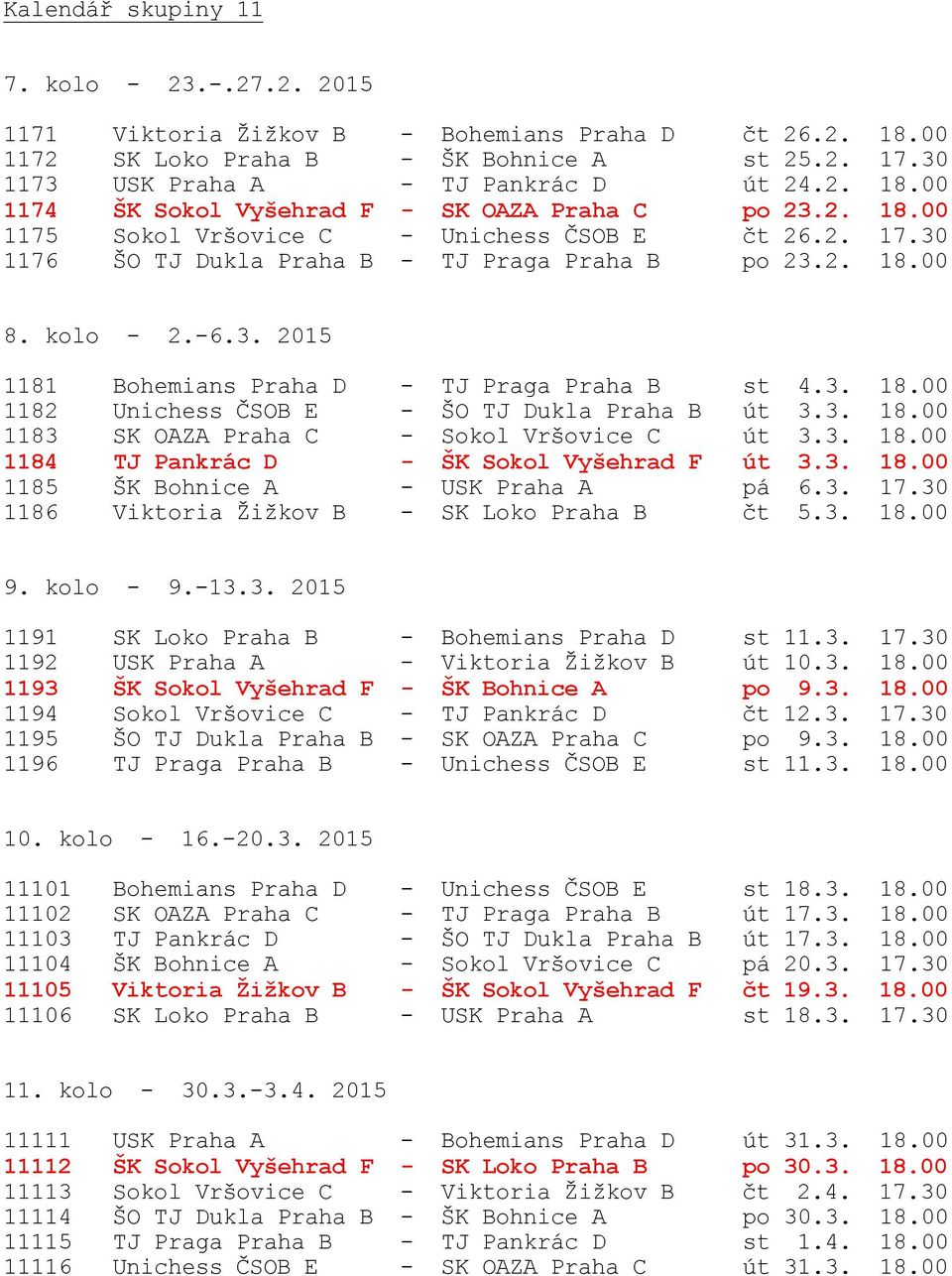 3. 18.00 1183 SK OAZA Praha C - Sokol Vršovice C út 3.3. 18.00 1184 TJ Pankrác D - ŠK Sokol Vyšehrad F út 3.3. 18.00 1185 ŠK Bohnice A - USK Praha A pá 6.3. 17.