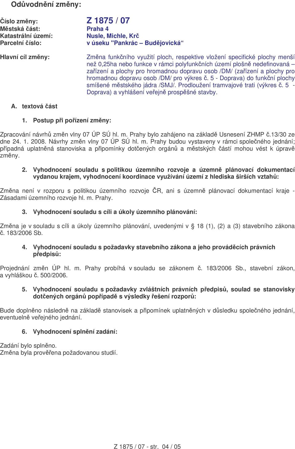 pro výkres. 5 - Doprava) do funkní plochy smíšené mstského jádra /SMJ/. Prodloužení tramvajové trati (výkres. 5 - Doprava) a vyhlášení veejn prospšné stavby. A. textová ást 1.