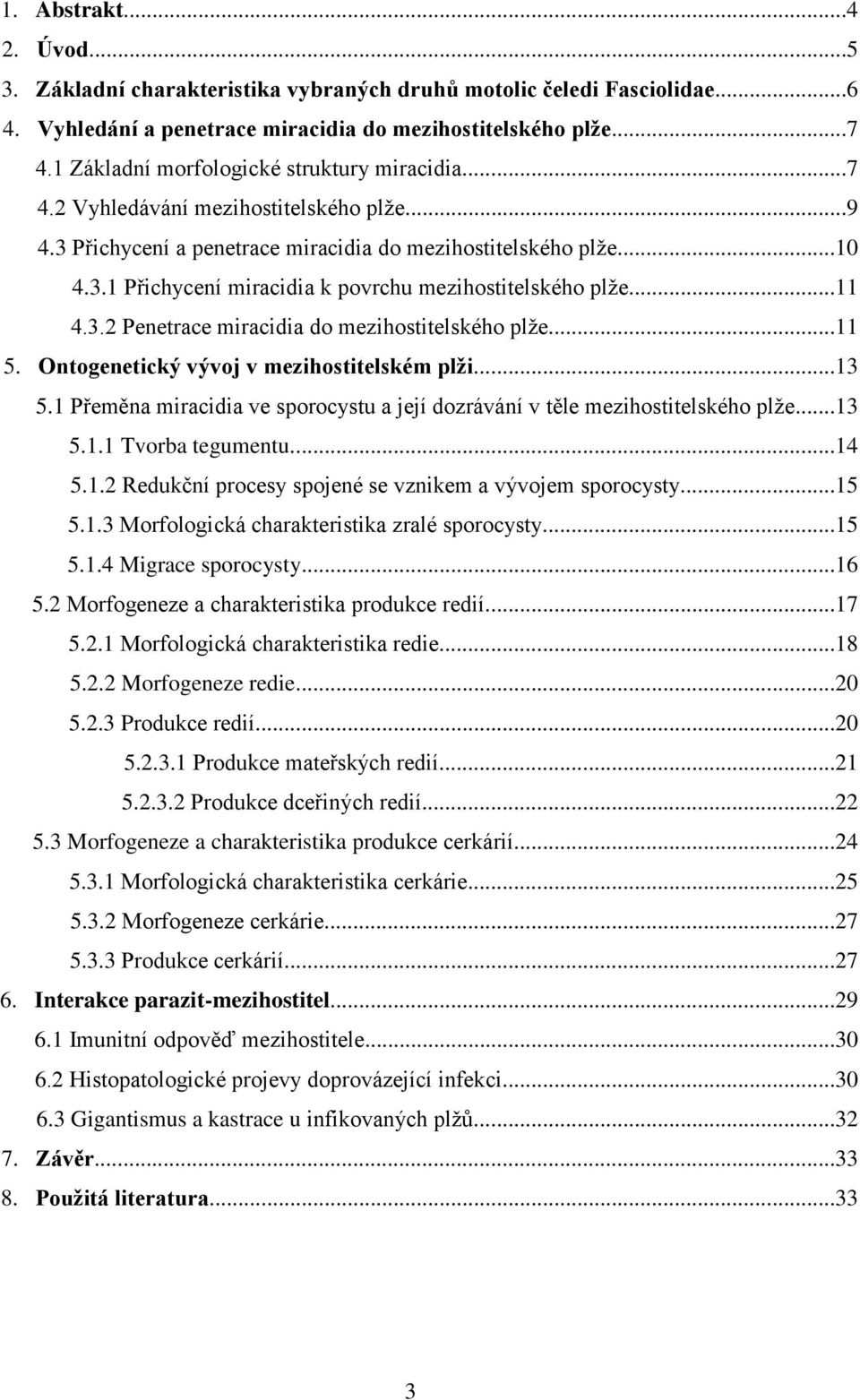 ..11 4.3.2 Penetrace miracidia do mezihostitelského plţe...11 5. Ontogenetický vývoj v mezihostitelském plži...13 5.1 Přeměna miracidia ve sporocystu a její dozrávání v těle mezihostitelského plţe.