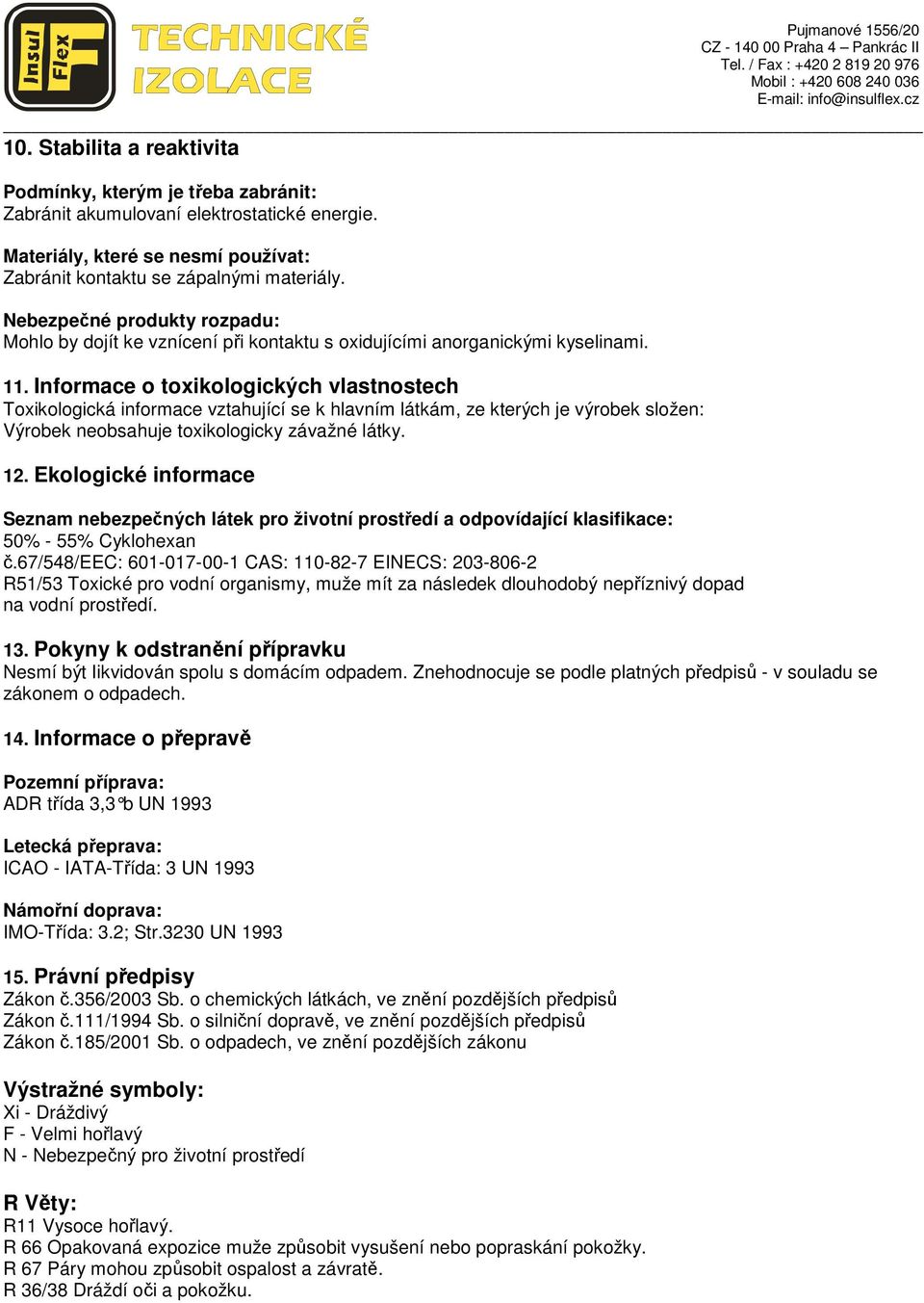 Informace o toxikologických vlastnostech Toxikologická informace vztahující se k hlavním látkám, ze kterých je výrobek složen: Výrobek neobsahuje toxikologicky závažné látky. 12.