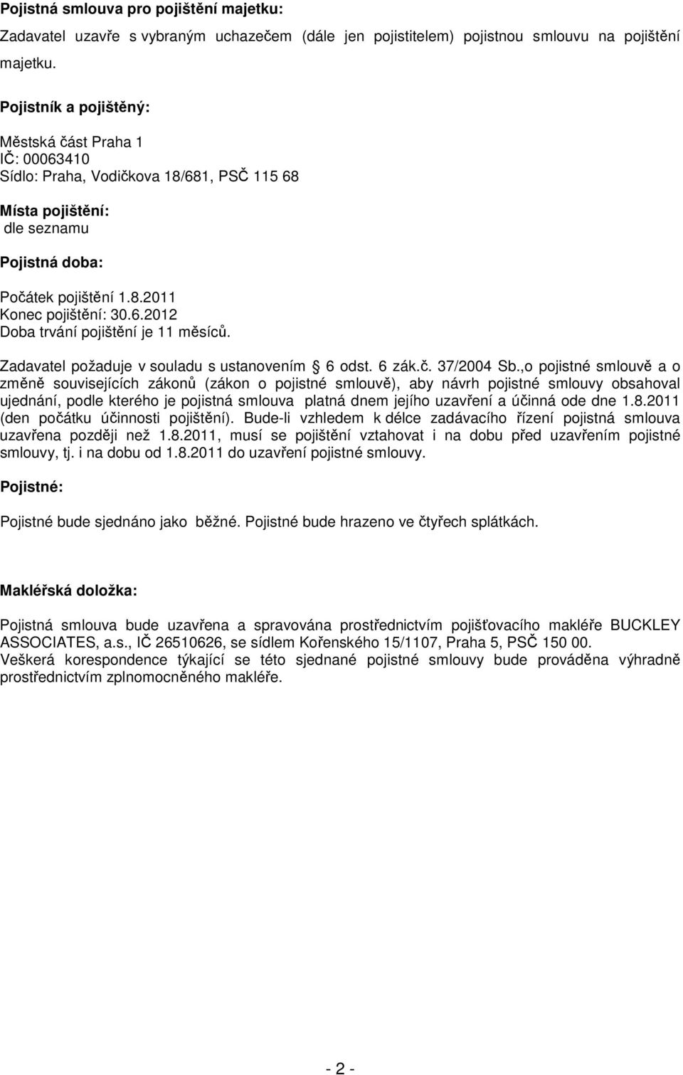 Zadavatel požaduje v souladu s ustanovením 6 odst. 6 zák.č. 37/2004 Sb.