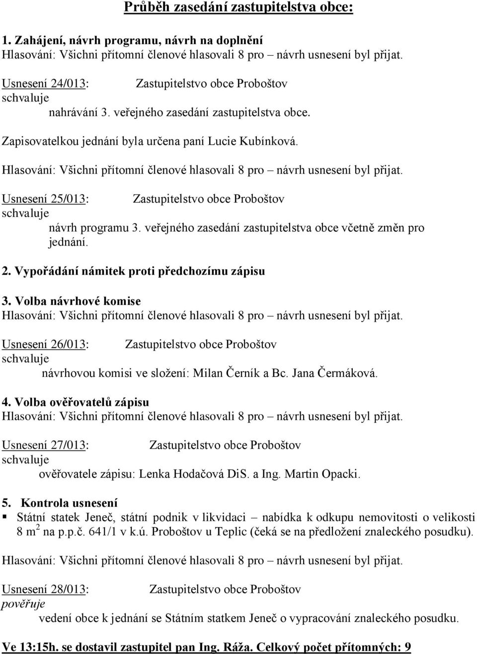 Volba návrhové komise Usnesení 26/013: Zastupitelstvo obce Proboštov návrhovou komisi ve složení: Milan Černík a Bc. Jana Čermáková. 4.