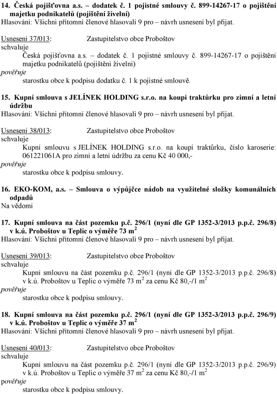 EKO-KOM, a.s. Smlouva o výpůjčce nádob na využitelné složky komunálních odpadů Na vědomí 17. Kupní smlouva na část pozemku p.č. 296/1 (nyní dle GP 1352-3/2013 p.p.č. 296/8) v k.ú.