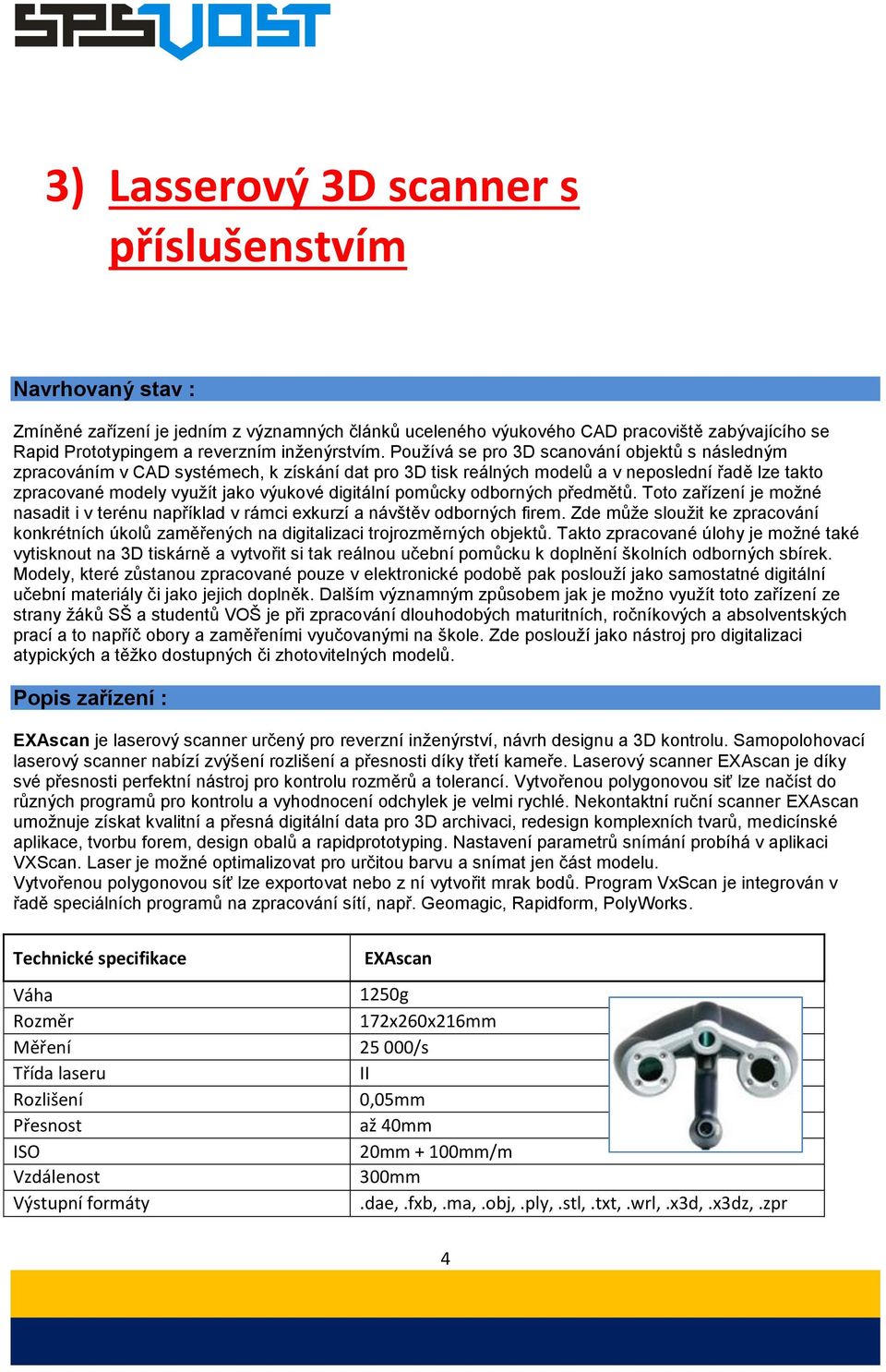 Používá se pro 3D scanování objektů s následným zpracováním v CAD systémech, k získání dat pro 3D tisk reálných modelů a v neposlední řadě lze takto zpracované modely využít jako výukové digitální