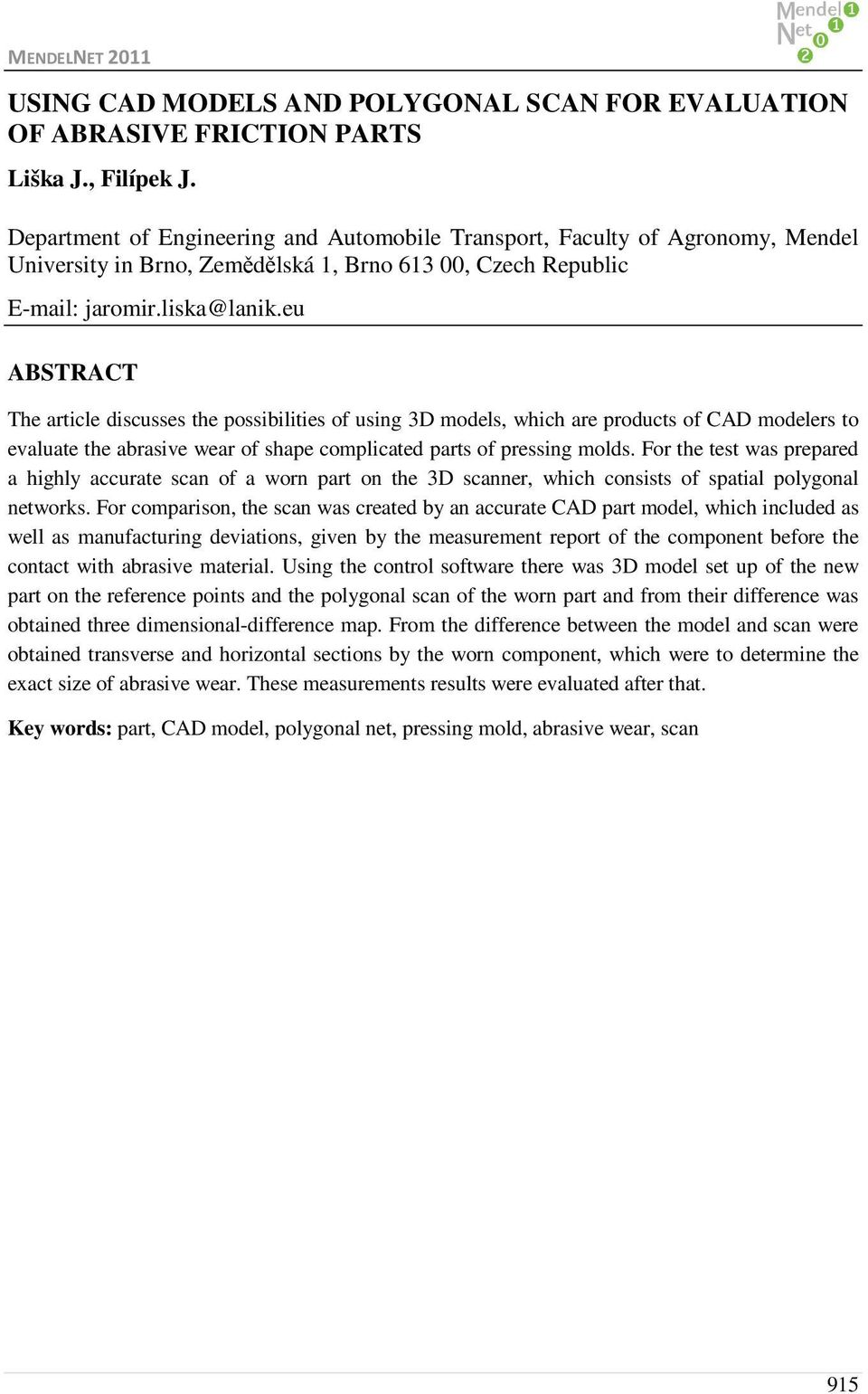 eu ABSTRACT The article discusses the possibilities of using 3D models, which are products of CAD modelers to evaluate the abrasive wear of shape complicated parts of pressing molds.