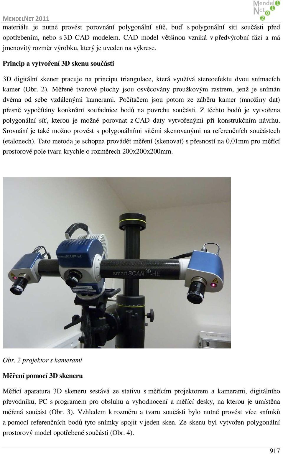 Princip a vytvoření 3D skenu součásti 3D digitální skener pracuje na principu triangulace, která využívá stereoefektu dvou snímacích kamer (Obr. 2).